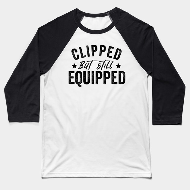Clipped But Still Equipped Father's Day Vasectomy Baseball T-Shirt by Giftyshoop